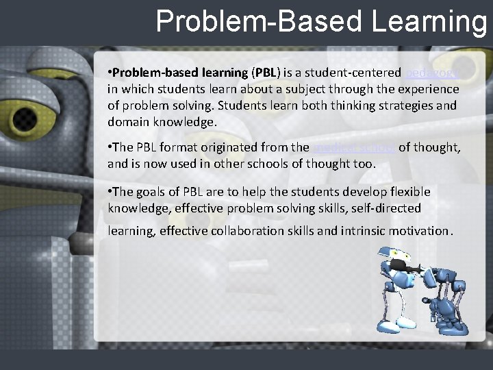 Problem-Based Learning • Problem-based learning (PBL) is a student-centered pedagogy in which students learn