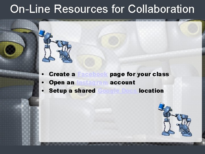 On-Line Resources for Collaboration • Create a Facebook page for your class • Open