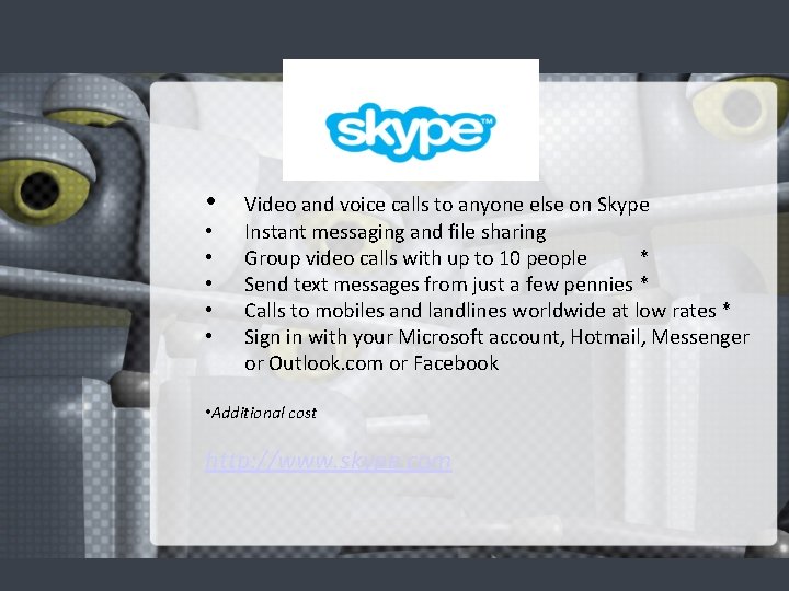  • • • Video and voice calls to anyone else on Skype Instant