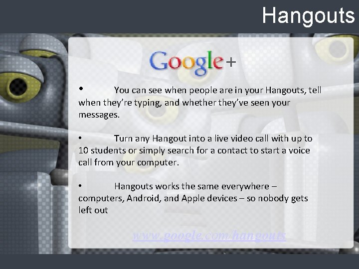 Hangouts • You can see when people are in your Hangouts, tell when they’re