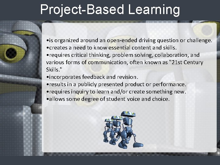 Project-Based Learning • is organized around an open-ended driving question or challenge. • creates