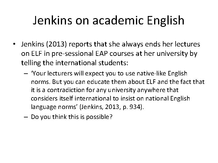 Jenkins on academic English • Jenkins (2013) reports that she always ends her lectures