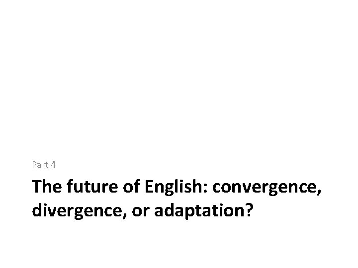 Part 4 The future of English: convergence, divergence, or adaptation? 