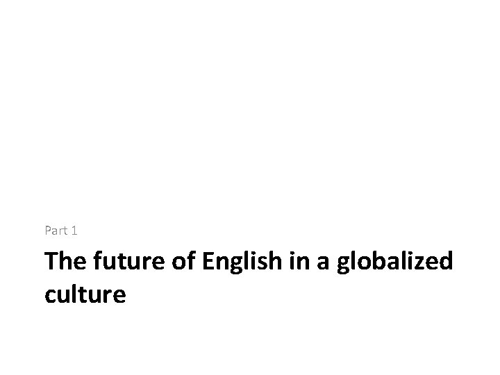 Part 1 The future of English in a globalized culture 
