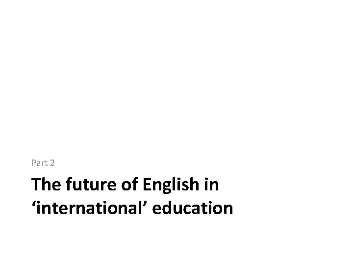 Part 2 The future of English in ‘international’ education 
