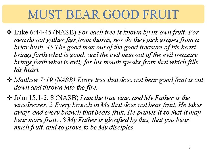 MUST BEAR GOOD FRUIT v Luke 6: 44 -45 (NASB) For each tree is