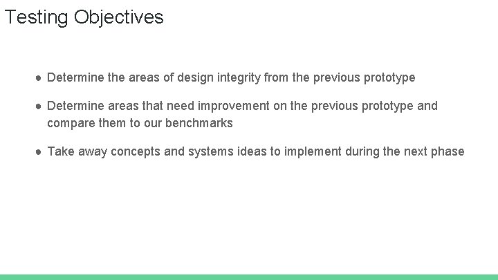 Testing Objectives ● Determine the areas of design integrity from the previous prototype ●