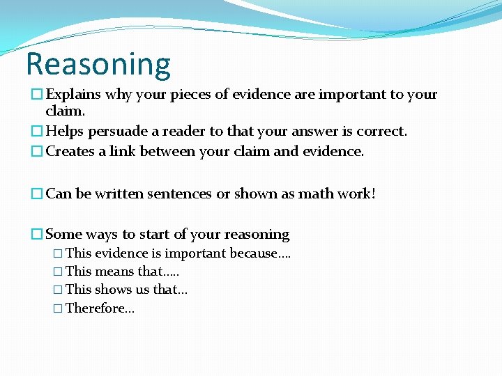 Reasoning �Explains why your pieces of evidence are important to your claim. �Helps persuade