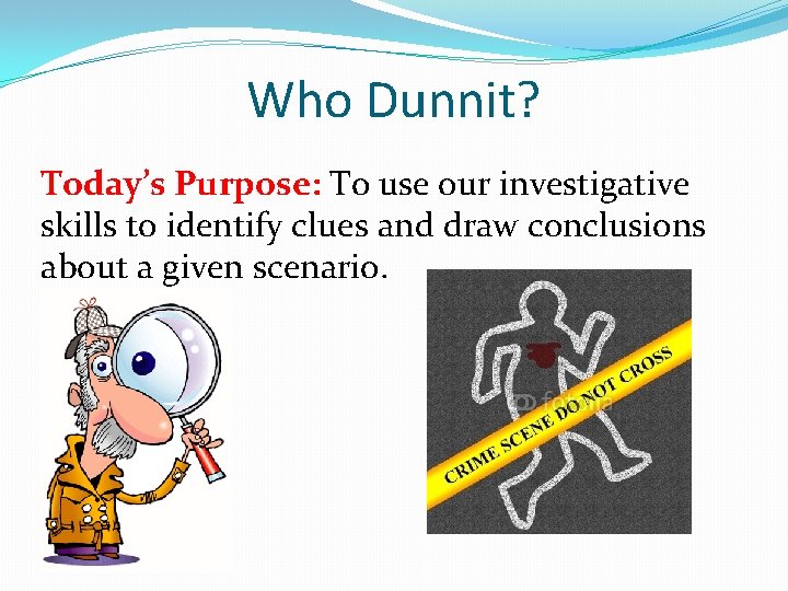 Who Dunnit? Today’s Purpose: To use our investigative skills to identify clues and draw