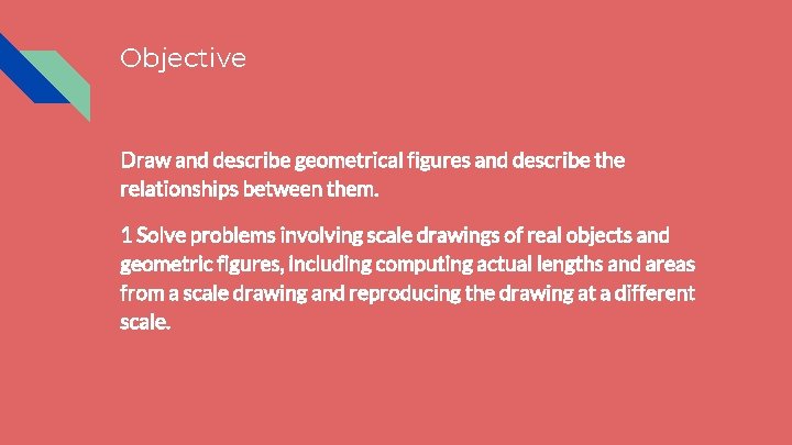 Objective Draw and describe geometrical figures and describe the relationships between them. 1 Solve