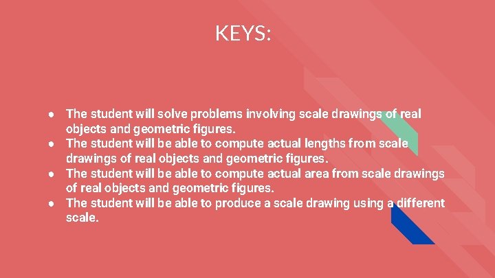 KEYS: ● The student will solve problems involving scale drawings of real objects and