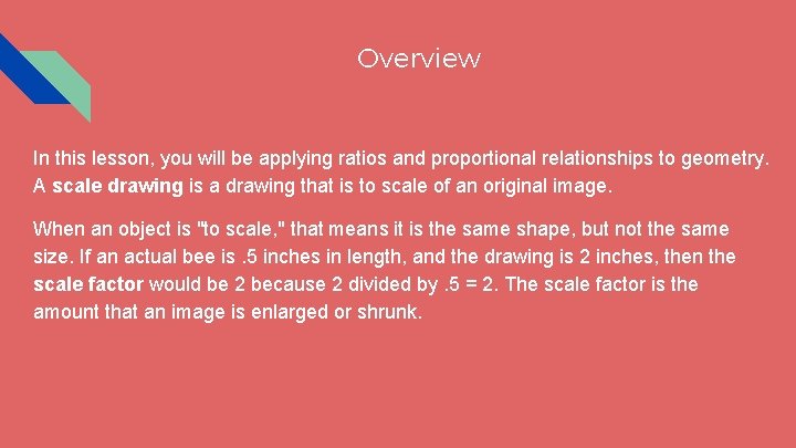 Overview In this lesson, you will be applying ratios and proportional relationships to geometry.