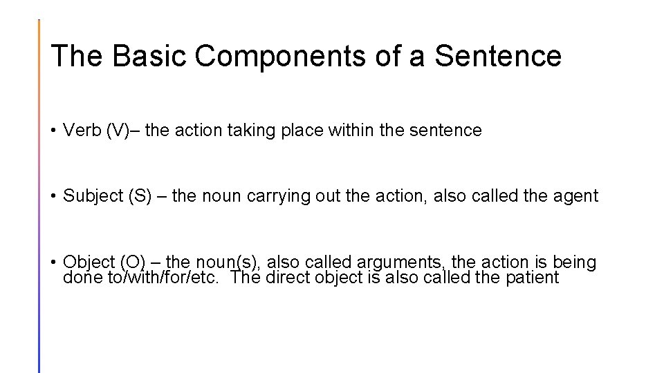 The Basic Components of a Sentence • Verb (V)– the action taking place within