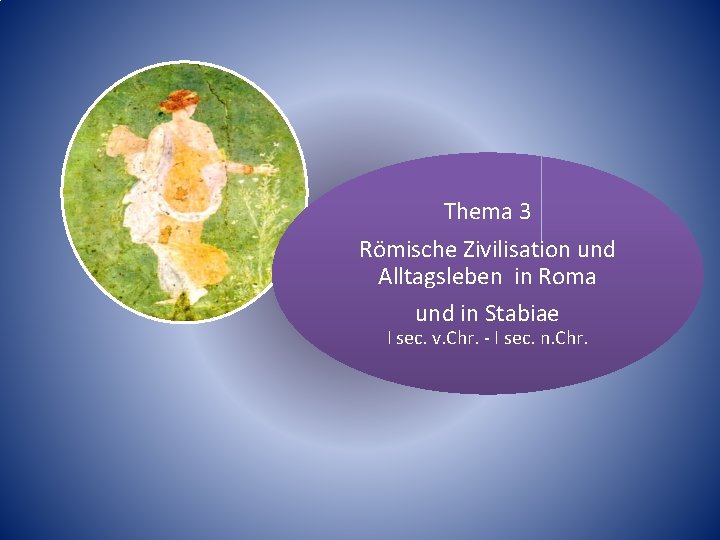 Thema 3 Römische Zivilisation und Alltagsleben in Roma und in Stabiae I sec. v.