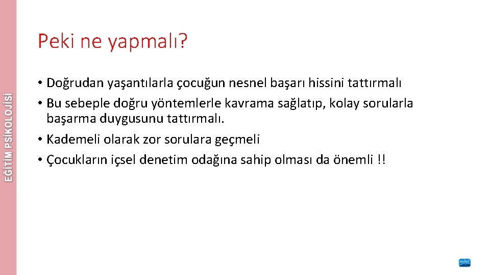 Peki ne yapmalı? • Doğrudan yaşantılarla çocuğun nesnel başarı hissini tattırmalı • Bu sebeple
