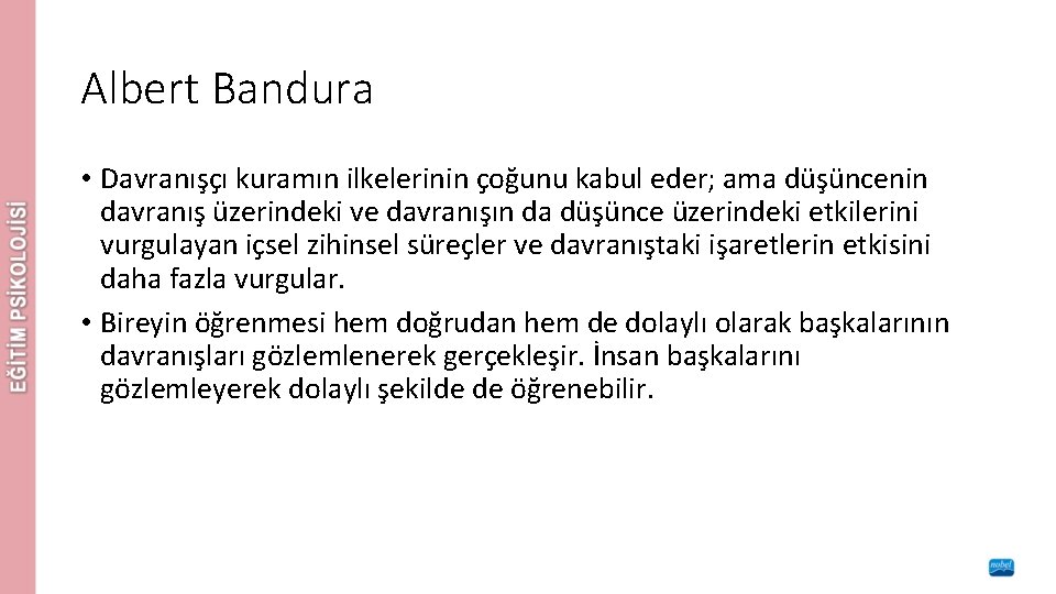 Albert Bandura • Davranışçı kuramın ilkelerinin çoğunu kabul eder; ama düşüncenin davranış üzerindeki ve