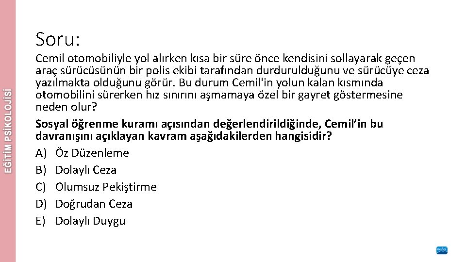 Soru: Cemil otomobiliyle yol alırken kısa bir süre önce kendisini sollayarak geçen araç sürücüsünün