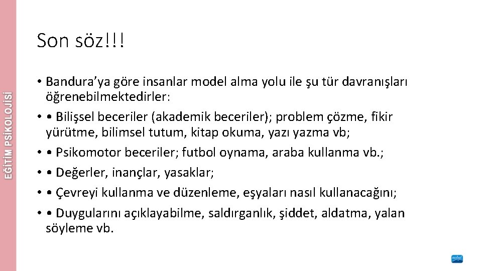 Son söz!!! • Bandura’ya göre insanlar model alma yolu ile şu tür davranışları öğrenebilmektedirler: