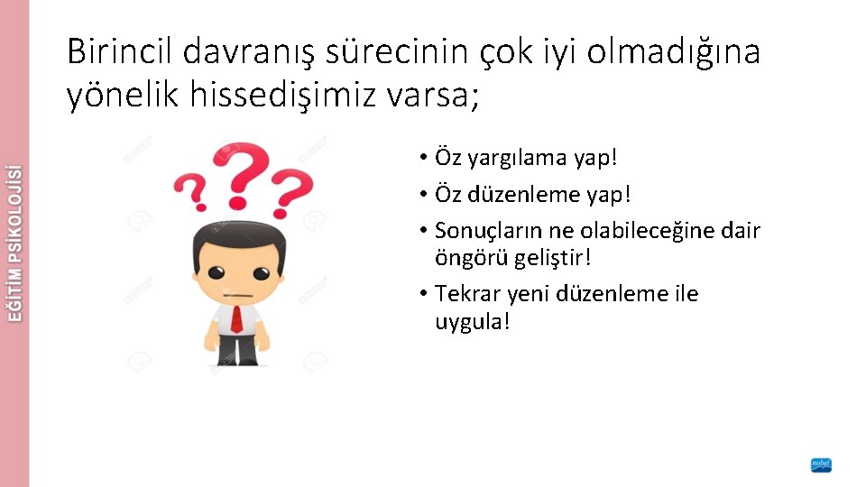 Birincil davranış sürecinin çok iyi olmadığına yönelik hissedişimiz varsa; • Öz yargılama yap! •