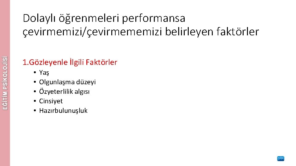 Dolaylı öğrenmeleri performansa çevirmemizi/çevirmememizi belirleyen faktörler 1. Gözleyenle İlgili Faktörler • • • Yaş
