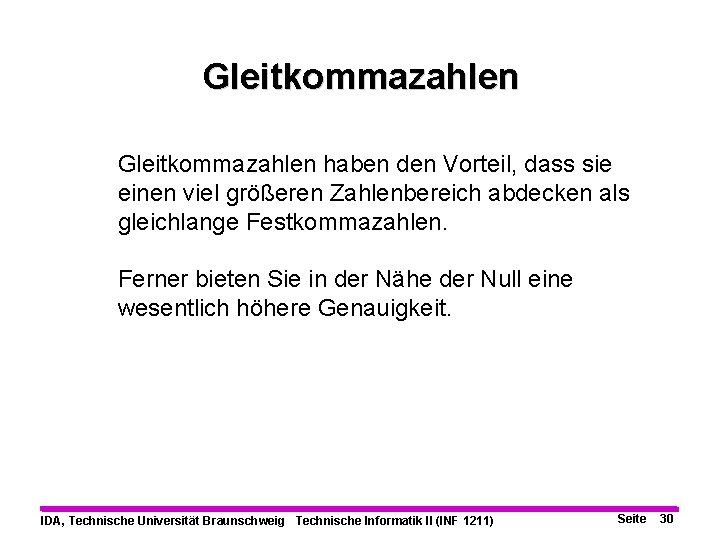 Gleitkommazahlen haben den Vorteil, dass sie einen viel größeren Zahlenbereich abdecken als gleichlange Festkommazahlen.