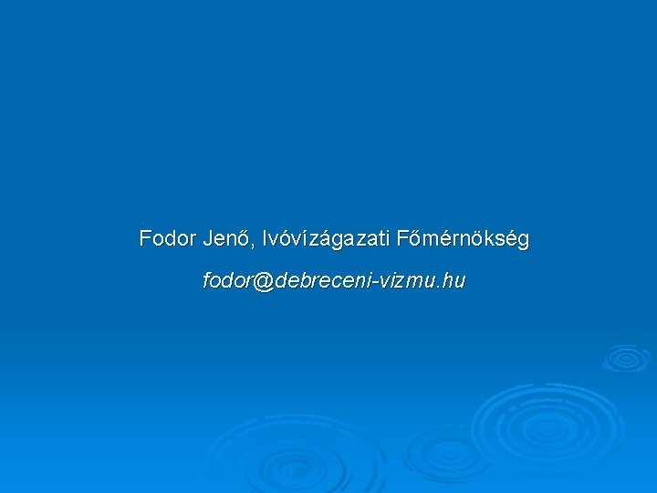 Fodor Jenő, Ivóvízágazati Főmérnökség fodor@debreceni-vizmu. hu 