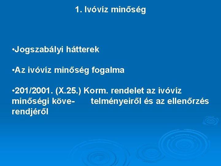 1. Ivóvíz minőség • Jogszabályi hátterek • Az ivóvíz minőség fogalma • 201/2001. (X.