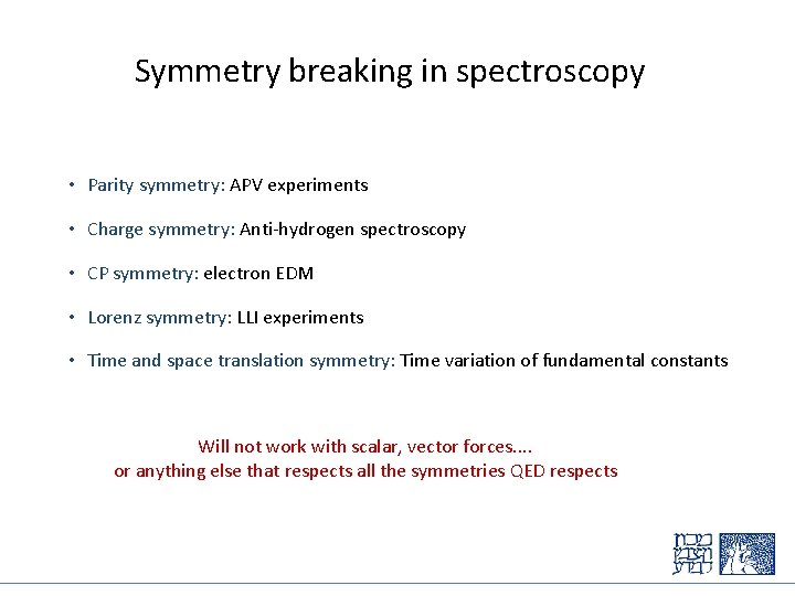 Symmetry breaking in spectroscopy • Parity symmetry: APV experiments • Charge symmetry: Anti-hydrogen spectroscopy