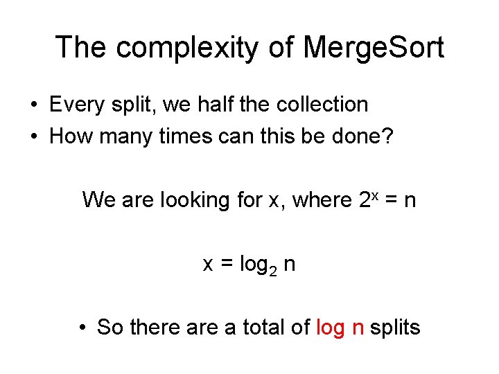 The complexity of Merge. Sort • Every split, we half the collection • How