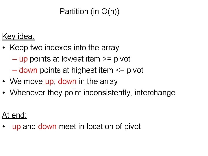 Partition (in O(n)) Key idea: • Keep two indexes into the array – up