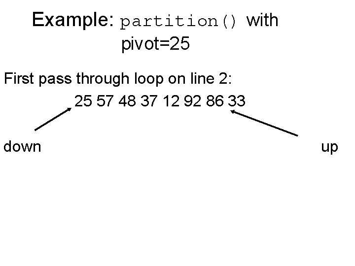 Example: partition() with pivot=25 First pass through loop on line 2: 25 57 48