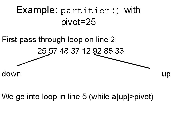 Example: partition() with pivot=25 First pass through loop on line 2: 25 57 48