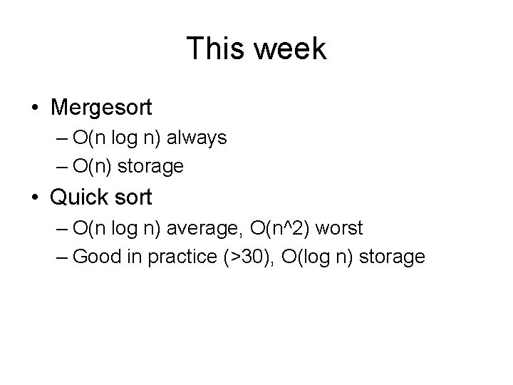 This week • Mergesort – O(n log n) always – O(n) storage • Quick