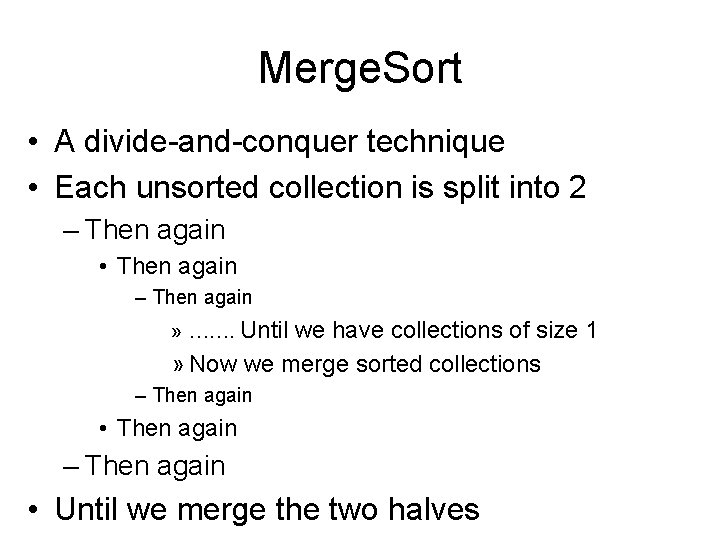Merge. Sort • A divide-and-conquer technique • Each unsorted collection is split into 2