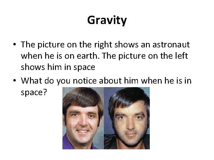 Gravity • The picture on the right shows an astronaut when he is on