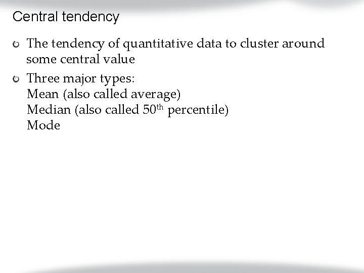 Central tendency The tendency of quantitative data to cluster around some central value Three