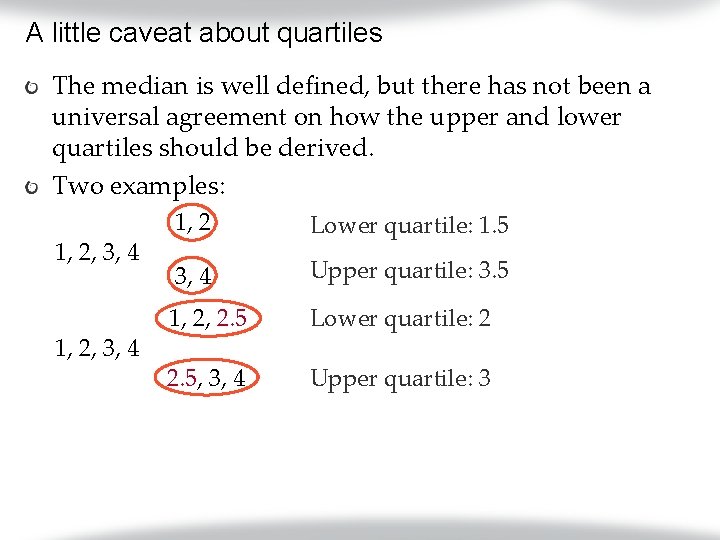 A little caveat about quartiles The median is well defined, but there has not