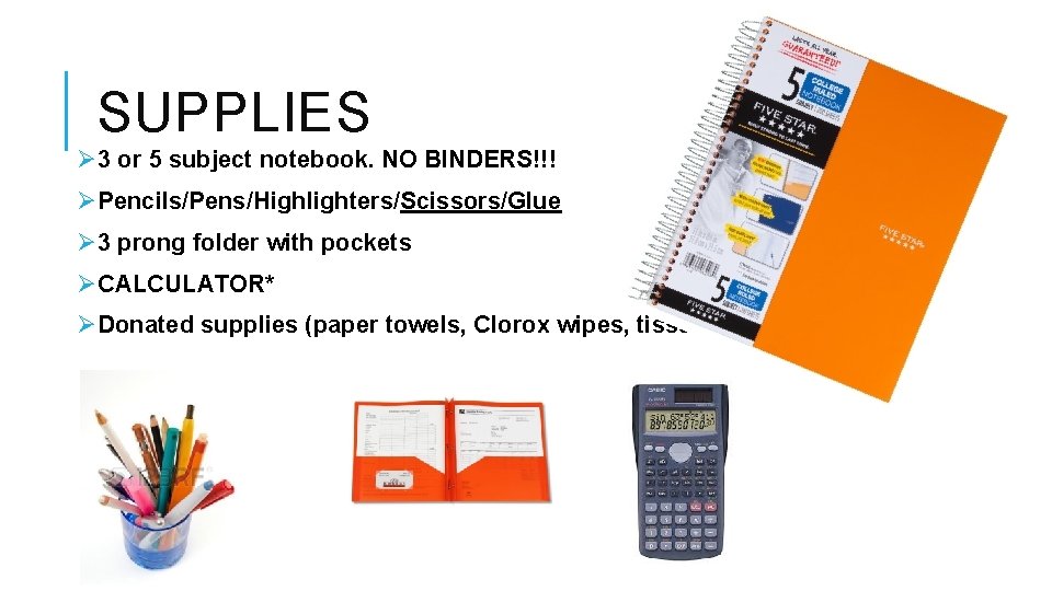SUPPLIES Ø 3 or 5 subject notebook. NO BINDERS!!! ØPencils/Pens/Highlighters/Scissors/Glue Ø 3 prong folder