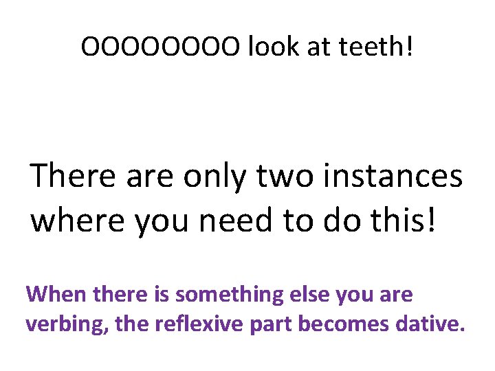OOOO look at teeth! There are only two instances where you need to do