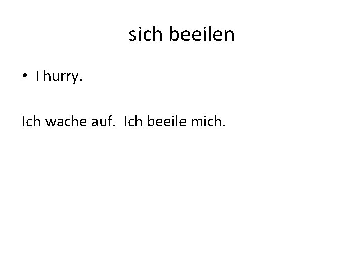 sich beeilen • I hurry. Ich wache auf. Ich beeile mich. 