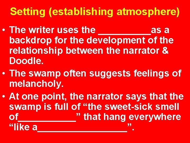 Setting (establishing atmosphere) • The writer uses the _____as a backdrop for the development