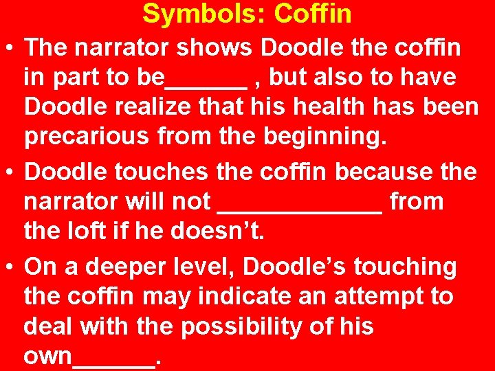 Symbols: Coffin • The narrator shows Doodle the coffin in part to be______ ,
