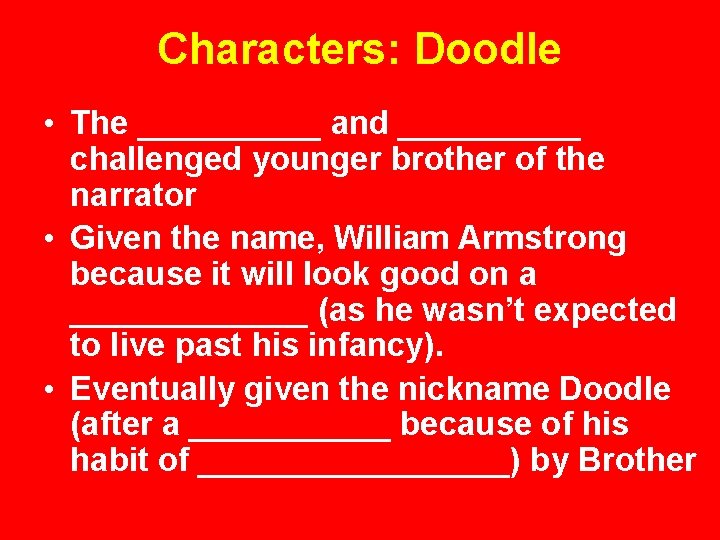Characters: Doodle • The _____ and _____ challenged younger brother of the narrator •