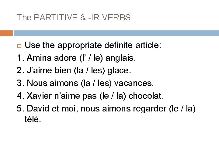 The PARTITIVE & -IR VERBS Use the appropriate definite article: 1. Amina adore (l’