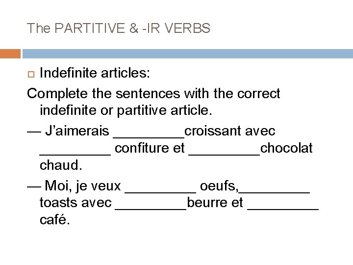 The PARTITIVE & -IR VERBS Indefinite articles: Complete the sentences with the correct indefinite