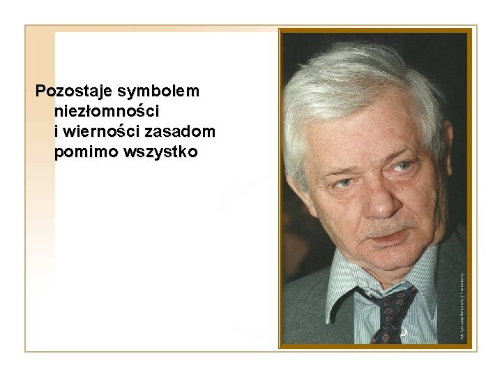 Pozostaje symbolem niezłomności i wierności zasadom pomimo wszystko 