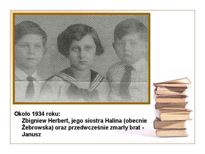 Około 1934 roku: Zbigniew Herbert, jego siostra Halina (obecnie Żebrowska) oraz przedwcześnie zmarły brat