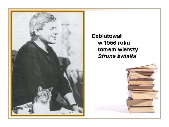 Debiutował w 1956 roku tomem wierszy Struna światła 