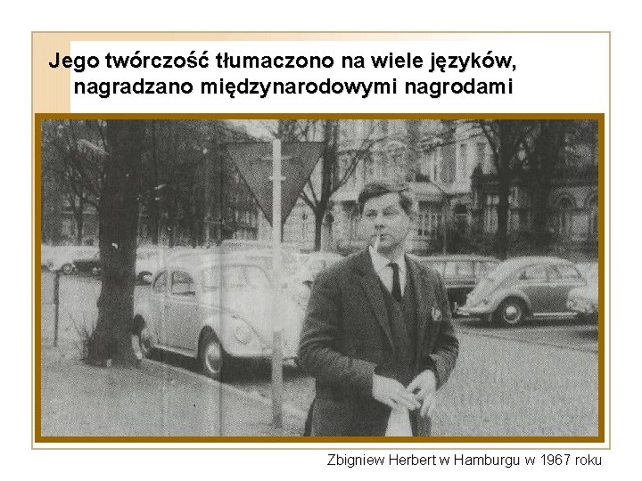 Jego twórczość tłumaczono na wiele języków, nagradzano międzynarodowymi nagrodami Zbigniew Herbert w Hamburgu w