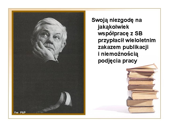 Swoją niezgodę na jakąkolwiek współpracę z SB przypłacił wieloletnim zakazem publikacji i niemożnością podjęcia